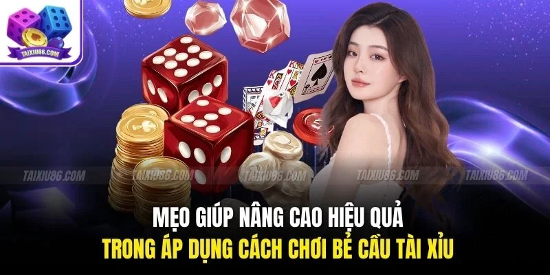 Mẹo giúp nâng cao hiệu quả trong áp dụng cách chơi bẻ cầu tài xỉu